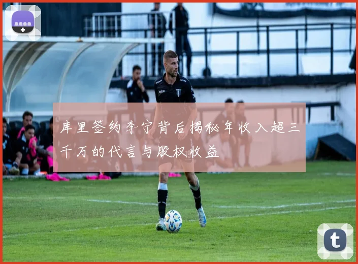 库里签约李宁背后揭秘年收入超三千万的代言与股权收益